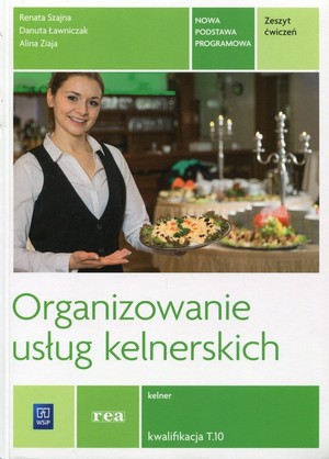 Organizowanie usług kelnerskich. Kwalifikacja T.10. Zeszyt ćwiczeń do nauki zawodu kelner