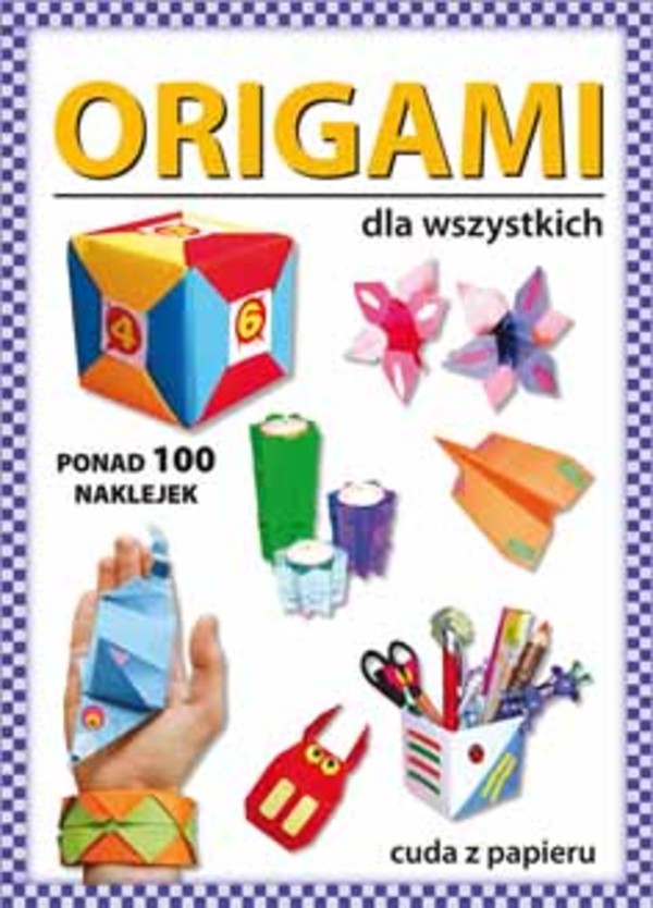 Origami dla wszystkich Cuda z papieru