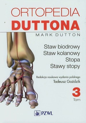 Ortopedia Duttona Staw biodrowy, staw kolanowy, stopa, stawy stopy Tom 3