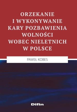 Orzekanie i wykonywanie kary pozbawienia wolności wobec nieletnich w Polsce