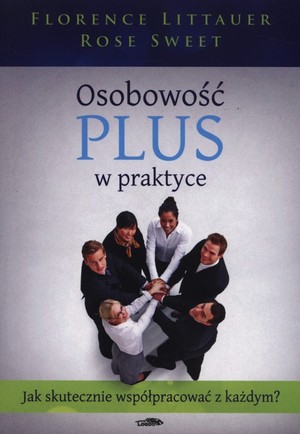 Osobowość plus w praktyce Jak skutecznie współpracować z każdym?