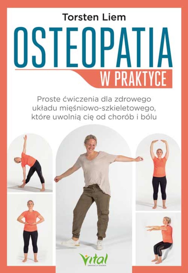Osteopatia w praktyce Proste ćwiczenia dla zdrowego układu mięśniowo-szkieletowego, które uwolnią cię od chorób i bólu