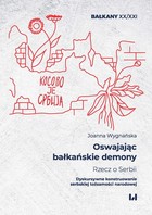 Oswajając bałkańskie demony Rzecz o Serbii - pdf Dyskursywne konstruowanie serbskiej tożsamości narodowej