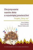 Okładka:Otrzymywanie warstw złota o rozwiniętej powierzchni. Projekt \'Złoty Jeż\' 