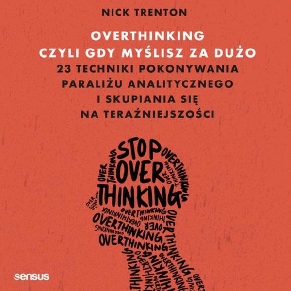 Overthinking, czyli gdy myślisz za dużo. 23 techniki pokonywania paraliżu analitycznego i skupiania się na teraźniejszości - Audiobook mp3