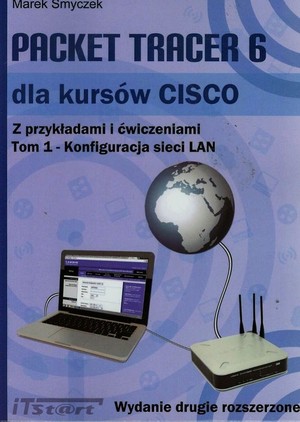 Packet Tracer 6 dla kursów CISCO. Z przykładami i ćwiczeniami Konfiguracja sieci LAN Tom 1