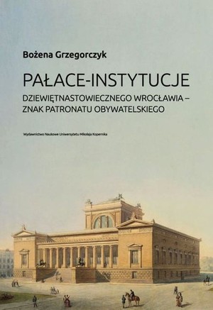 Pałace instytucje dziewiętnastowiecznego Wrocławia znak patronatu obywatelskiego