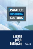 Pamięć - historia - kultura Anatomia polityki historycznej Tom 1