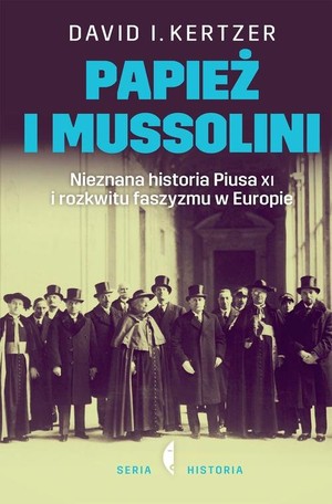 Papież i Mussolini Nieznana historia Piusa XI i rozkwitu faszyzmu w Europie