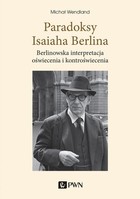 Paradoksy Isaiaha Berlina - mobi, epub Berlinowska interpretacja oświecenia i kontroświecenia
