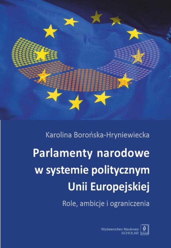 Parlamenty narodowe w systemie politycznym Unii Europejskiej Role, ambicje i ograniczenia