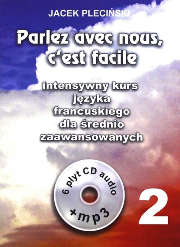 Parlez avec nous, cest facile 2 Intensywny kurs francuskiego dla średnio zaawansowanych + 6 CD audio+ 1 CD Mp3