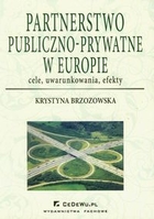 Partnerstwo publiczno-prywatne w Europie cele, uwarunkowania, efekty