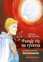 Pasuję cię na rycerza Opowiadania o sakramencie bierzmowania