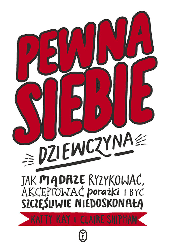 Pewna siebie dziewczyna Jak mądrze ryzykować akceptować porażki i być szczęśliwie niedoskonałą