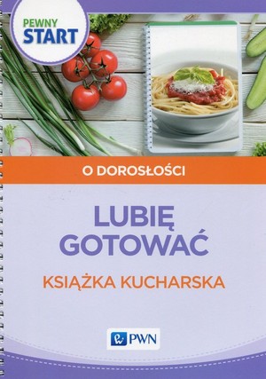 Pewny start. O dorosłości. Lubię gotować. Książka kucharska