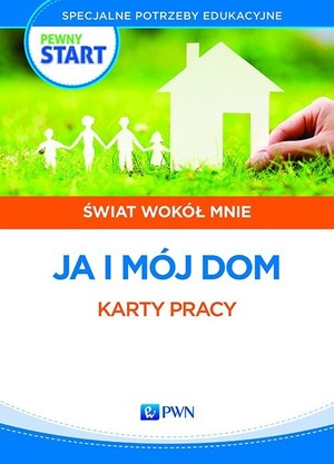 Pewny start. Świat wokół mnie. Ja i mój dom 1. Karty pracy