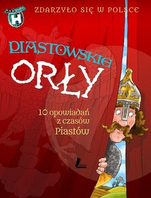 Piastowskie Orły 10 opowiadań z czasów Piastów Zdarzyło się w Polsce