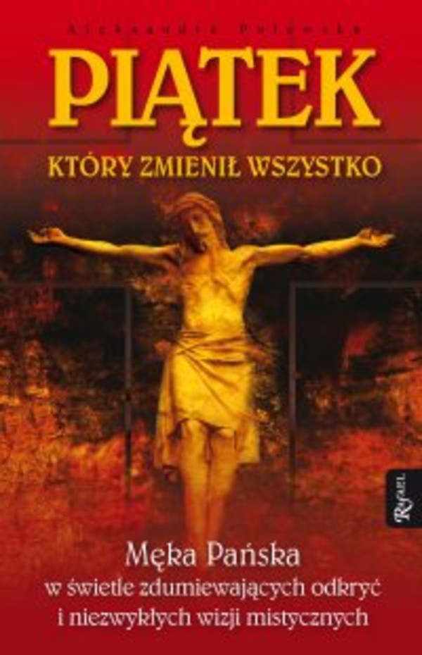Piatek, który zmienił wszystko. Męka Pańska w świetle zdumiewających odkryć i niezwykłych wizji mistycznych - mobi, epub