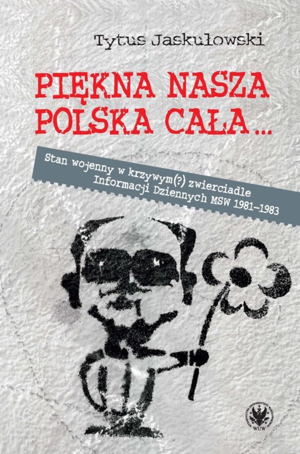 Piękna nasza Polska cała... Stan wojenny w krzywym(?) zwierciadle Informacji Dziennych MSW 1981-1983