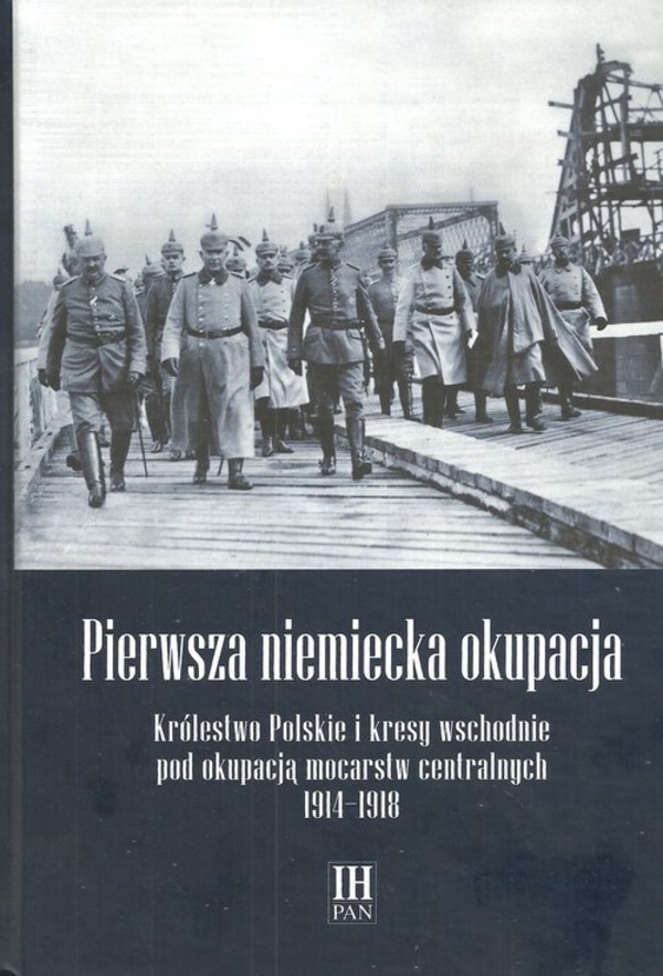 Pierwsza niemiecka okupacja Królestwo Polskie i kresy wschodnie pod okupacją mocarstw centralnych 1914-1918