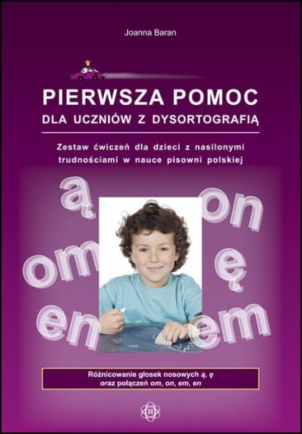PIERWSZA POMOC DLA UCZNIÓW Z DYSORTOGRAFIĄ Zestaw ćwiczeń dla dzieci z nasilonymi trudnościami w nauce pisowni polskiej