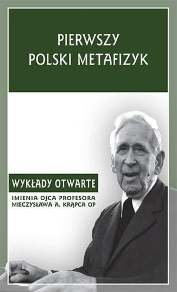 Pierwszy polski metafizyk Wykłady Otwarte imienia Ojca Profesora Mieczysława A. Krąpca OP
