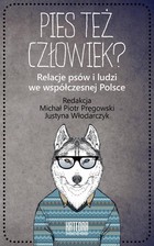 Pies też człowiek? Relacje psów i ludzi we współczesnej Polsce
