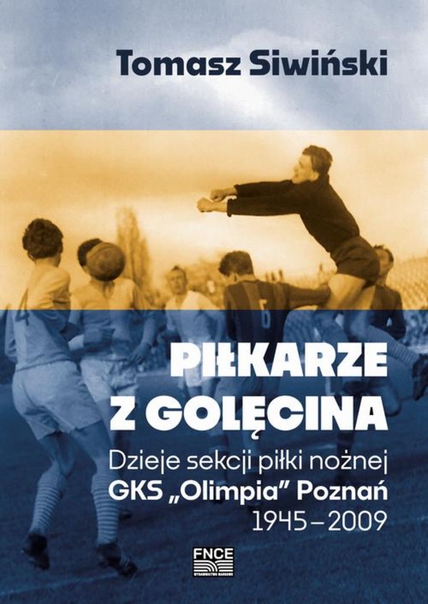 Piłkarze z Golęcina. Dzieje sekcji piłki nożnej GKS 'Olimpia' Poznań 1945-2009 - pdf