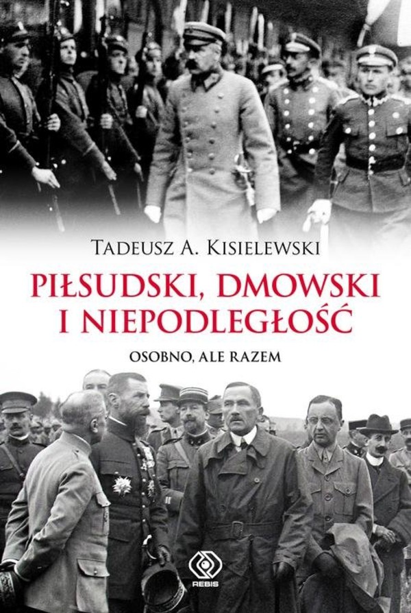 Piłsudski, Dmowski i niepodległość Osobno, ale razem