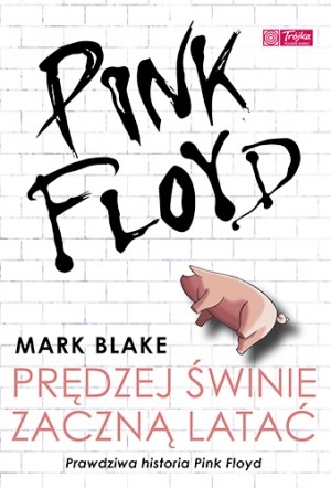 Pink Floyd. Prędzej świnie zaczną latać Prawdziwa historia Pink Floyd