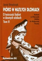 Pióro w wątłych dłoniach. O twórczości kobiet w dawnych wiekach Tom II Rozkwit (od Murasaki Shikibu do Małgorzaty Porete)