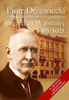 Piotr Drzewiecki - pdf Działacz społeczno-polityczny, prezydent Warszawy 1918-1921