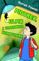 Okładka:Piotrek, Ulpik i tajemnica komputera 