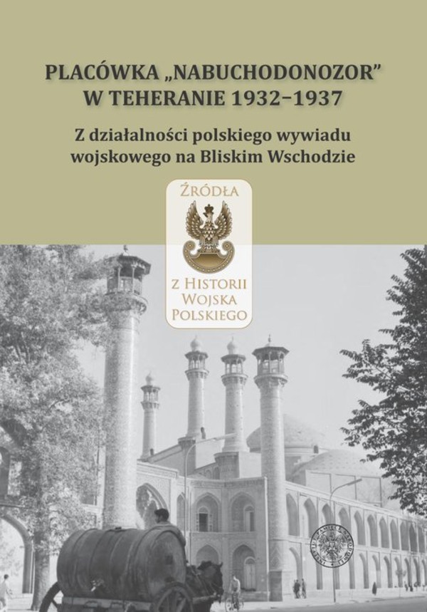 Placówka Nabuchodonozor w Teheranie 1932-1937 Z działalności polskiego wywiadu wojskowego na Bliskim Wschodzie