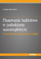 Planowanie budżetowe w podsektorze samorządowym. Uwarunkowania, procedury, modele