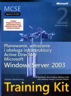 Planowanie wdrażanie i obsługa infrastruktury Active Directory Microsoft Windows Server 2003 MCSE Egzamin 70-294 Training Kit + CD