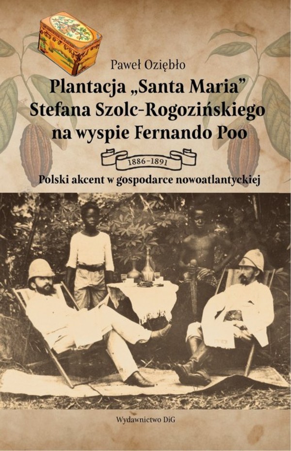 Plantacja Santa Maria Stefana Szolc-Rogozińskiego na wyspie Fernando Poo 1886-1891 Polski akcent w gospodarce nowoatlantyckiej