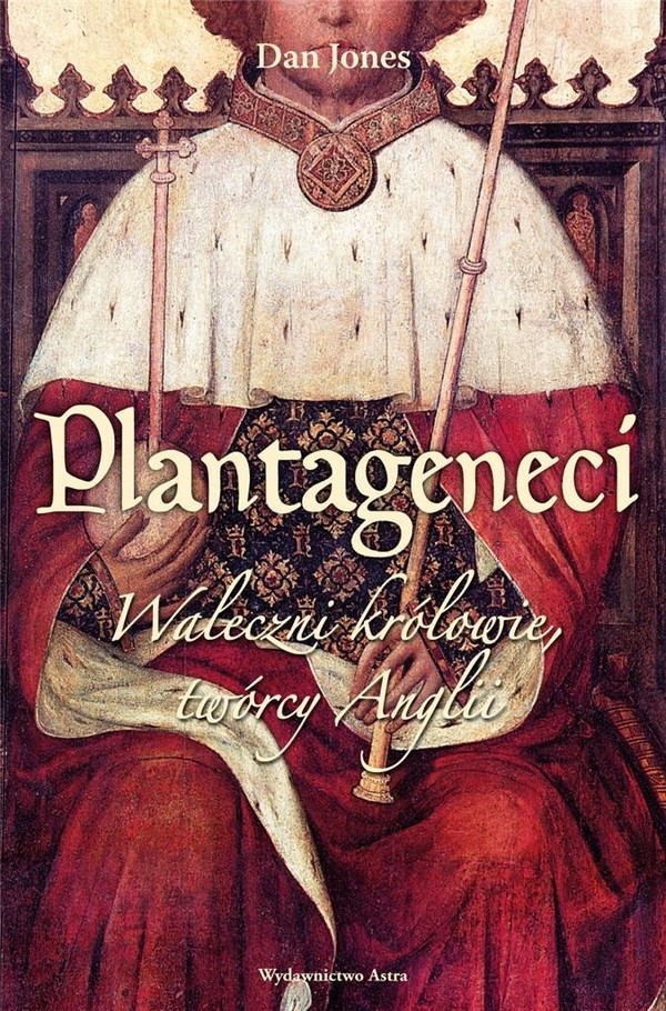 Plantageneci Waleczni królowie, twórcy Anglii