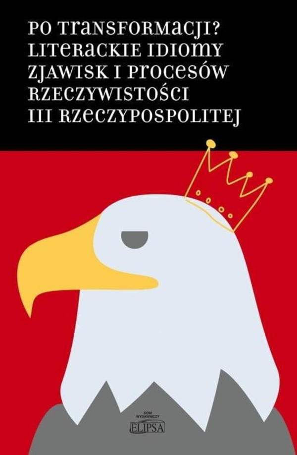 Po transformacji? Literackie idiomy zjawisk i procesów rzeczywistości III Rzeczypospolitej