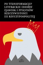 Po transformacji? Literackie idiomy zjawisk i procesów rzeczywistości III Rzeczypospolitej - pdf