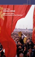 Pociski i opium Historie życia i śmierci z czasów masakry na placu Tiananmen