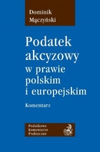 Podatek akcyzowy w prawie polskim i europejskim Komentarz