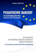 Podatkowe bariery w swobodnym przepływie towarów. W związku z przekroczeniem przez produkt w świetle prawa Unii Europejskiej - pdf