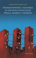 Podmiotowość i historia w filozofii społecznej Hegla, Marksa i Adorna - pdf
