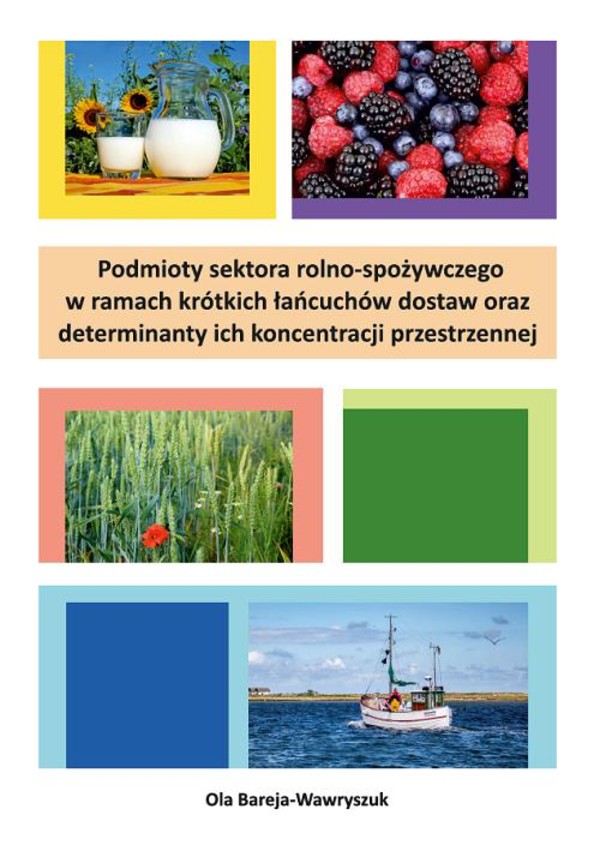 Podmioty sektora rolno-spożywczego w ramach krótkich łańcuchów dostaw oraz determinanty ich koncentracji przestrzennej - pdf