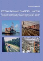 Podstawy ekonomiki transportu i logistyki. Ekonomiczne, organizacyjne, techniczne determinanty rozwoju transportu intermodalnego i centrów logistycznych w Polsce - pdf