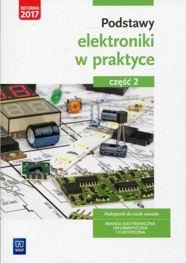 Podstawy elektroniki w praktyce. Podręcznik do nauki zawodu. Branża elektroniczna, informatyczna i elektryczna. Część 2