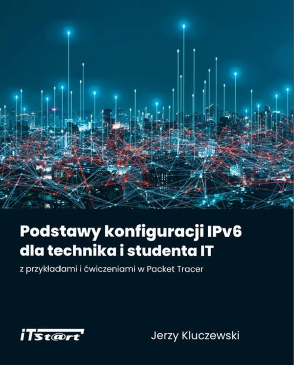 Podstawy konfiguracji IPv6 dla technika i studenta IT z przykładami i ćwiczeniami w Packet Tracer - mobi, epub, pdf