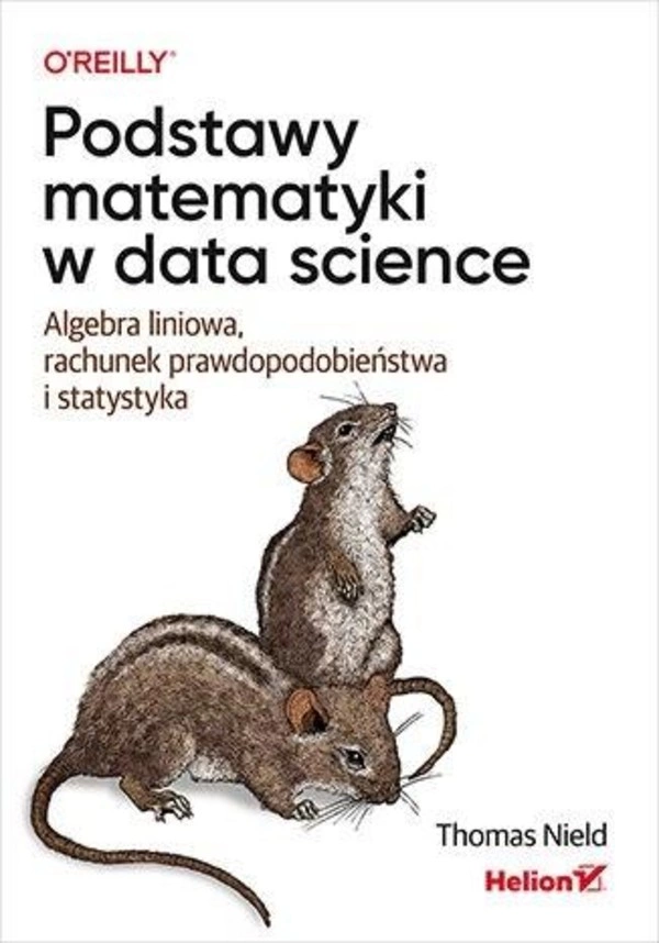 Podstawy matematyki w data science Algebra liniowa, rachunek prawdopodobieństwa i statystyka